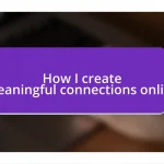 How I create meaningful connections online