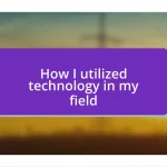 How I utilized technology in my field