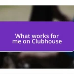 What works for me on Clubhouse