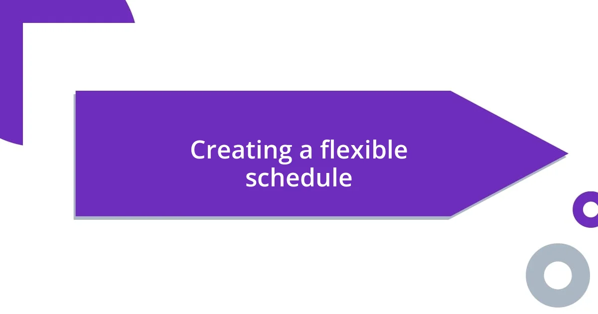 Creating a flexible schedule