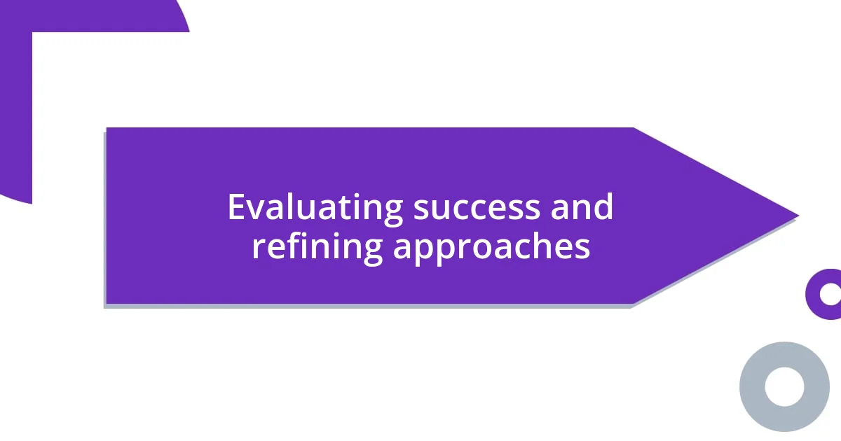 Evaluating success and refining approaches