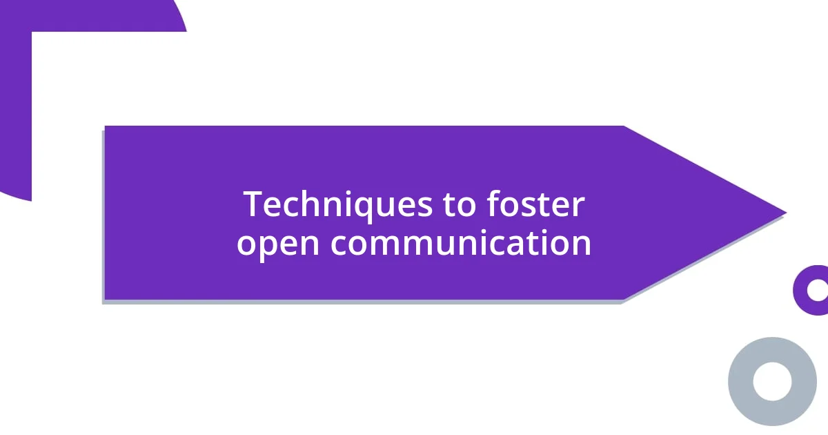 Techniques to foster open communication