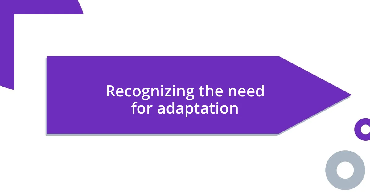 Recognizing the need for adaptation