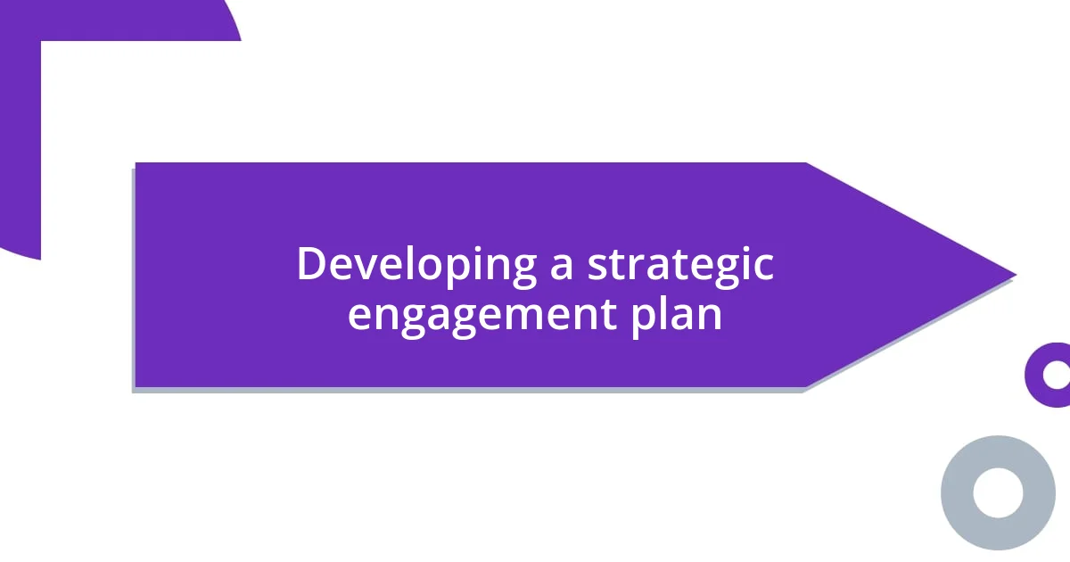 Developing a strategic engagement plan