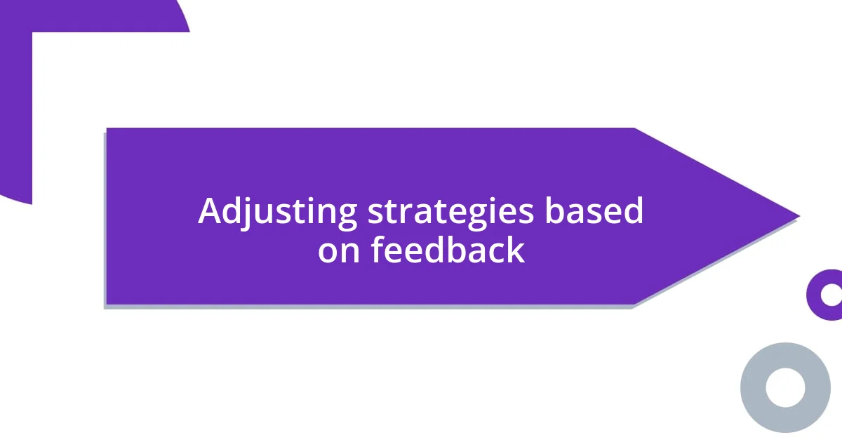 Adjusting strategies based on feedback