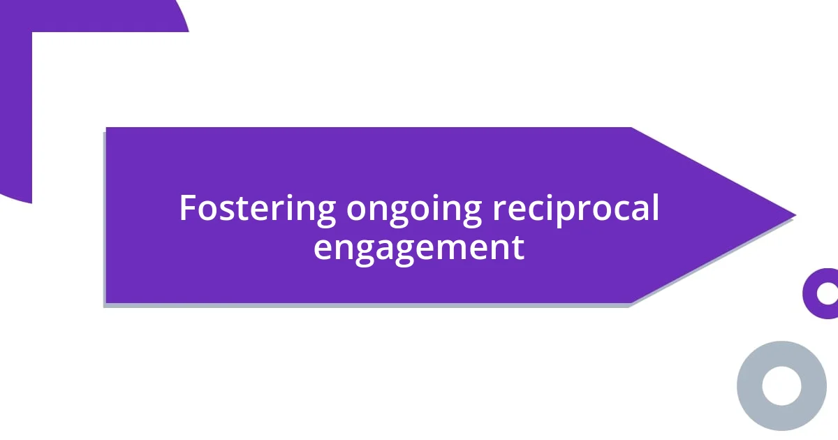 Fostering ongoing reciprocal engagement