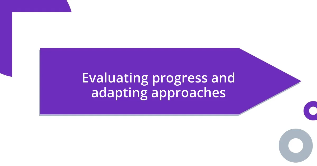 Evaluating progress and adapting approaches