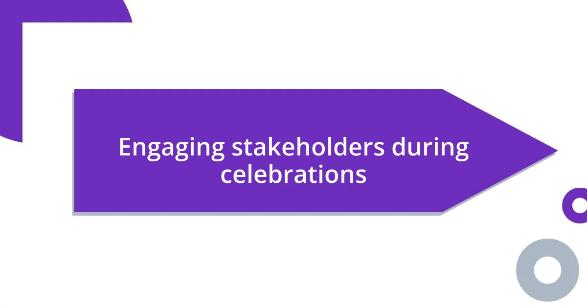 Engaging stakeholders during celebrations