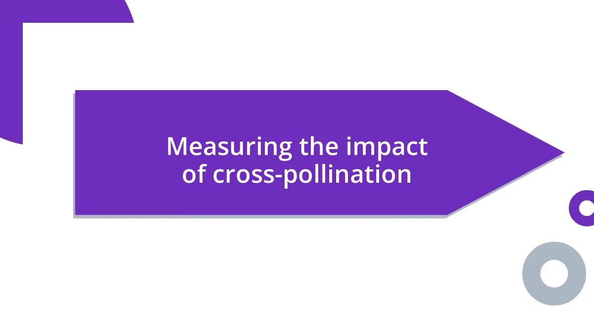 Measuring the impact of cross-pollination