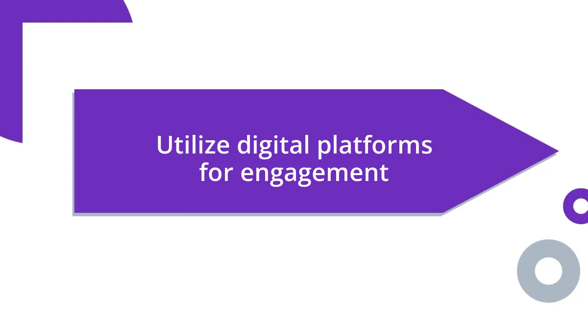 Utilize digital platforms for engagement