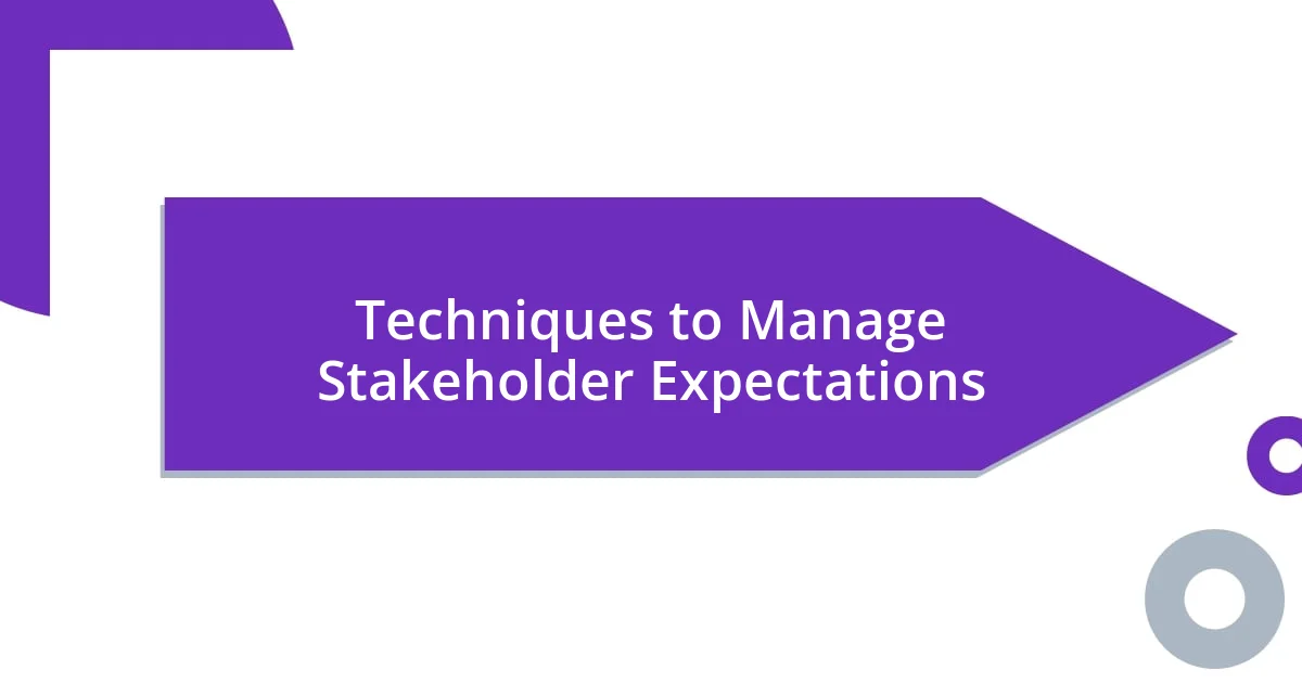 Techniques to Manage Stakeholder Expectations